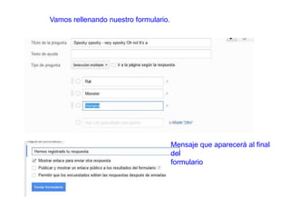Vamos rellenando nuestro formulario.
Mensaje que aparecerá al final
del
formulario
 