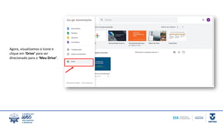 Agora, visualizamos o ícone e
clique em ‘Drive’ para ser
direcionado para o ‘Meu Drive’.
 