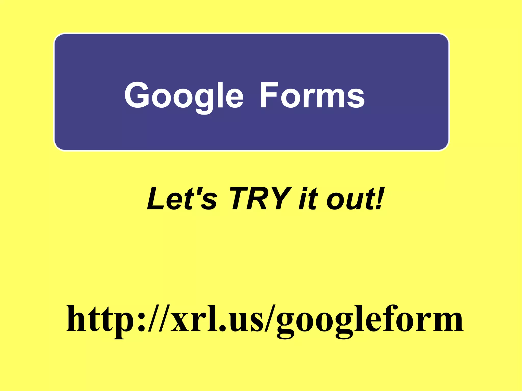 Google  Forms Let's TRY it out! http://xrl.us/googleform 
