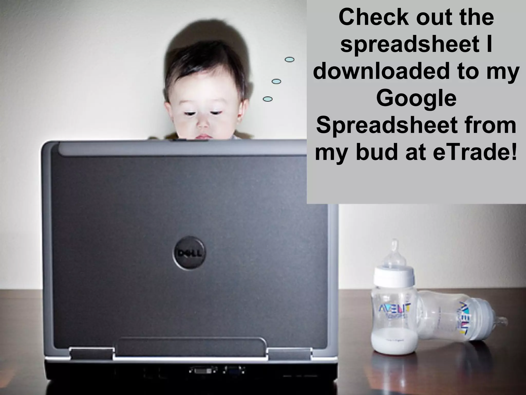 Check out the spreadsheet I downloaded to my Google Spreadsheet from my bud at eTrade! 