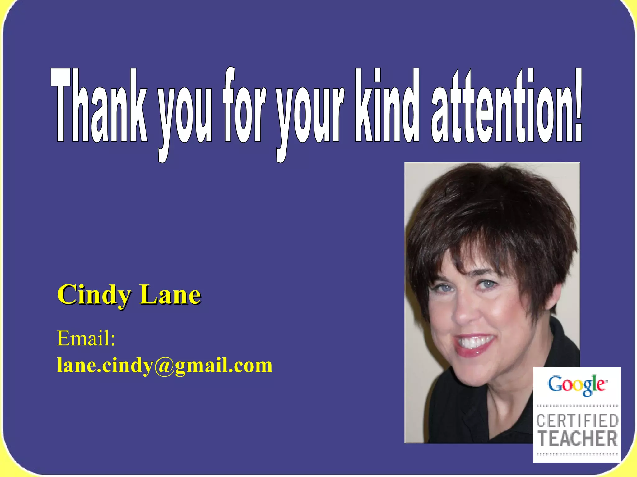 Thank you for your kind attention! Cindy Lane Email:  [email_address] 