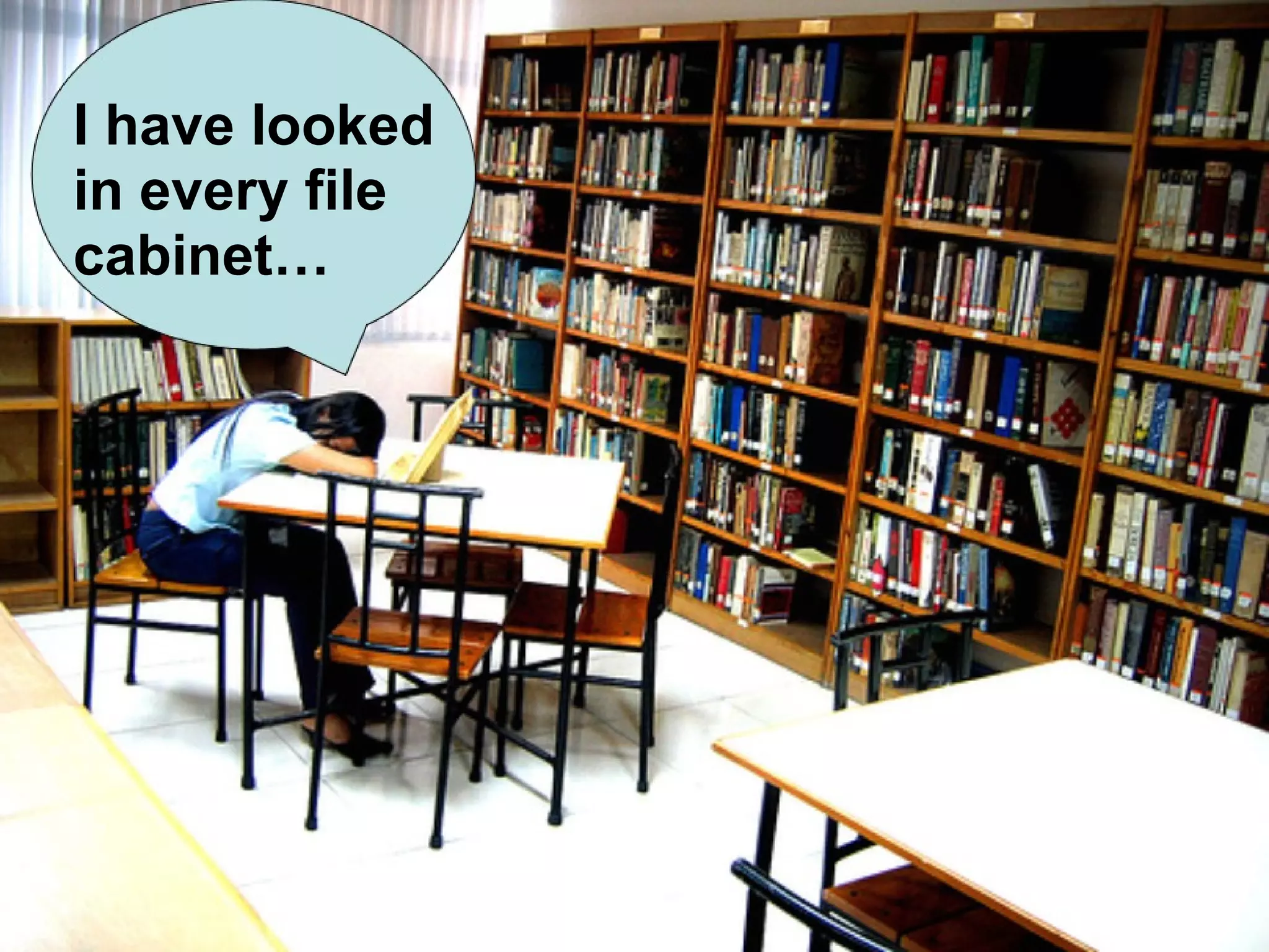 I have looked in every file cabinet… 