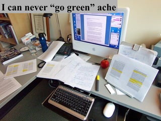 I can never “go green” ache 