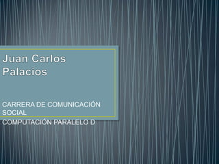 CARRERA DE COMUNICACIÓN
SOCIAL
COMPUTACIÓN PARALELO D
 