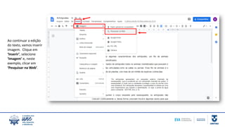Ao continuar a edição
do texto, vamos inserir
imagem. Clique em
‘Inserir’, selecione
‘Imagem’ e, neste
exemplo, clicar em
‘Pesquisar na Web’.
 