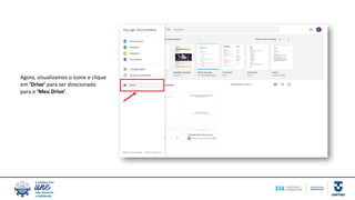 Agora, visualizamos o ícone e clique
em ‘Drive’ para ser direcionado
para o ‘Meu Drive’.
 
