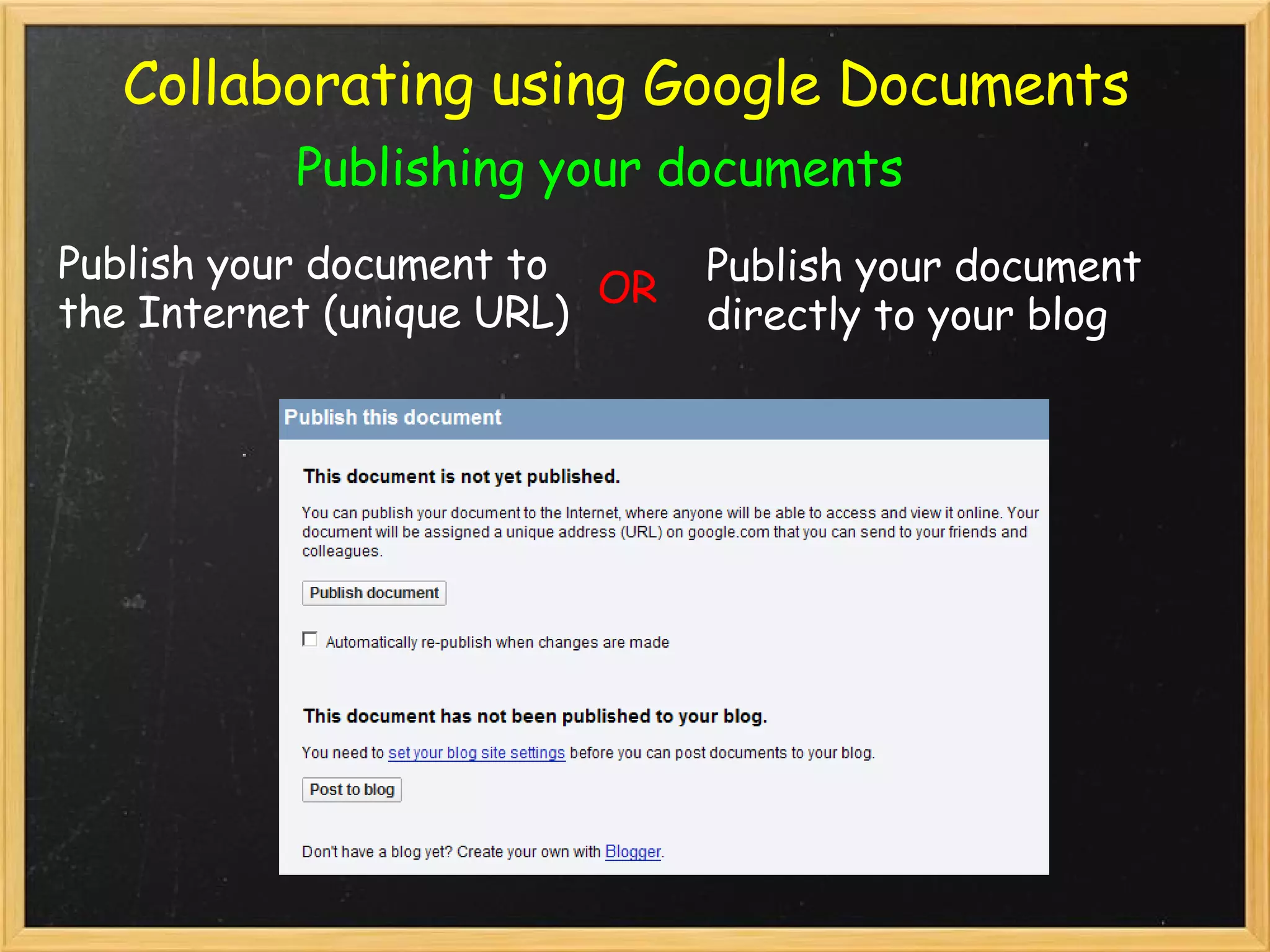 Collaborating using Google Documents Publishing your documents Publish your document to the Internet (unique URL) Publish your document directly to your blog OR 