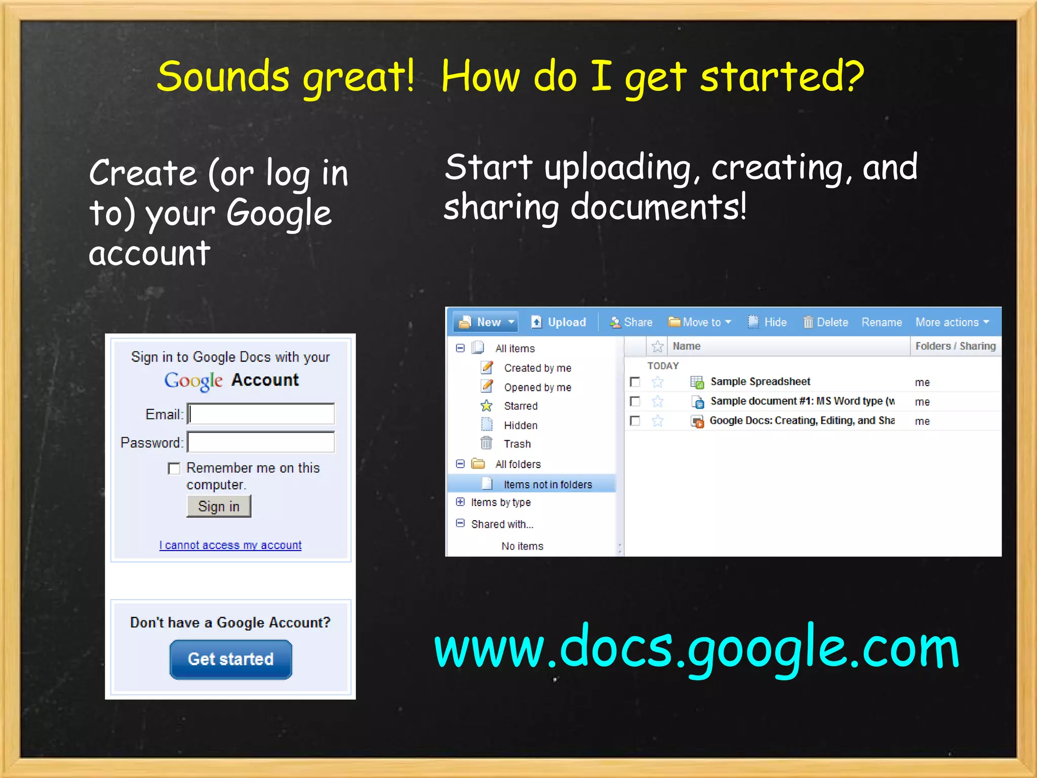 Sounds great!  How do I get started? Create (or log in to) your Google account Start uploading, creating, and sharing documents! www.docs.google.com 