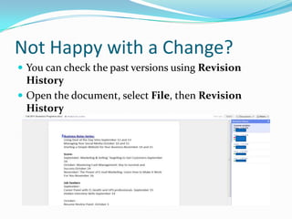Not Happy with a Change?You can check the past versions using Revision HistoryOpen the document, select File, then Revision History