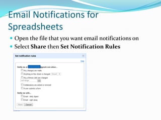 Email Notifications for SpreadsheetsOpen the file that you want email notifications onSelect Share then Set Notification Rules