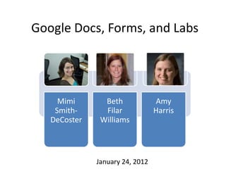 Google Docs, Forms, and Labs




     Mimi       Beth             Amy
    Smith-      Filar            Harris
   DeCoster    Williams



              January 24, 2012
 