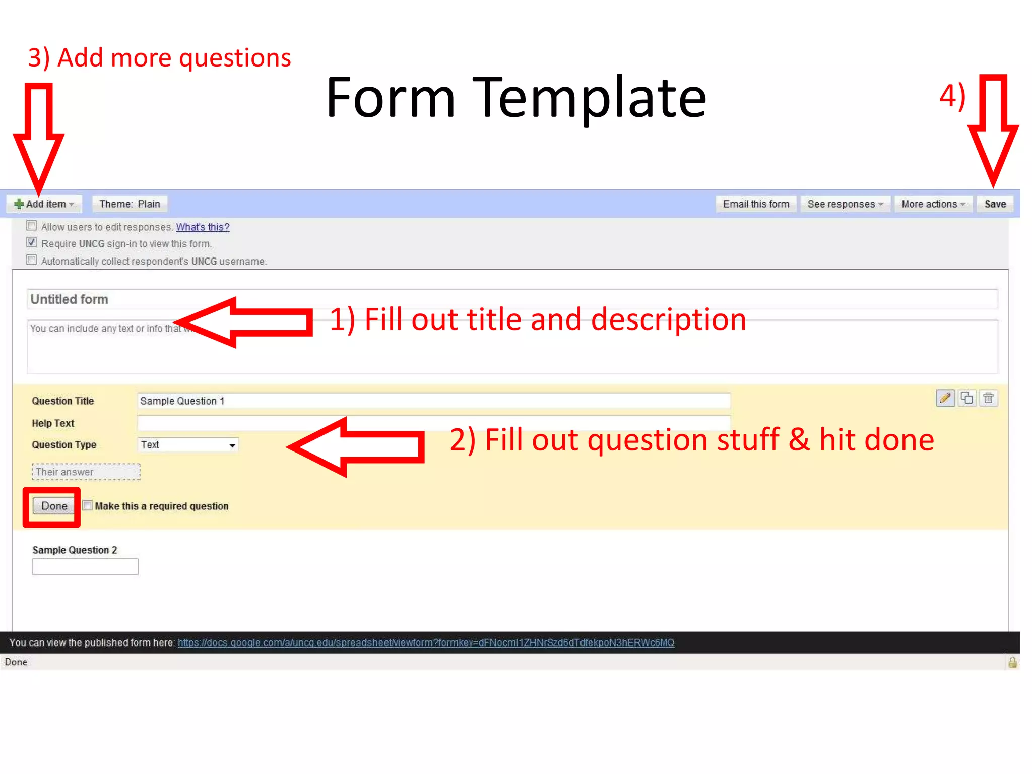 3) Add more questions
                        Form Template                                    4)




                        1) Fill out title and description


                                 2) Fill out question stuff & hit done
 