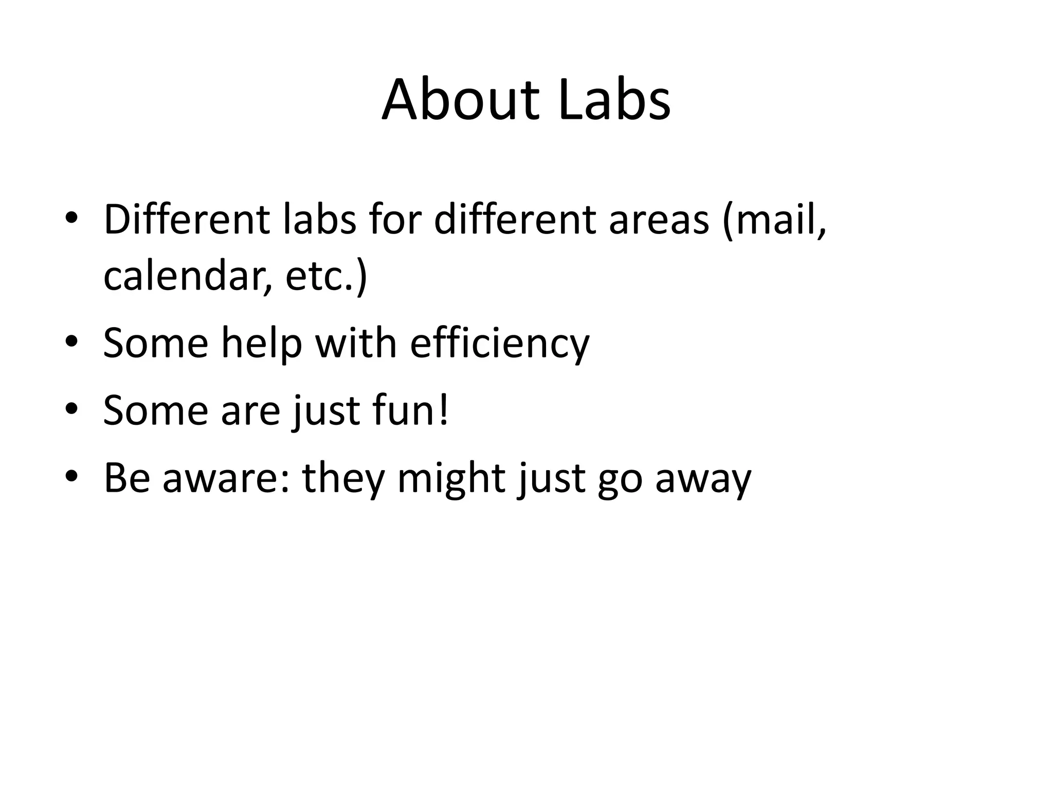 About Labs
• Different labs for different areas (mail,
  calendar, etc.)
• Some help with efficiency
• Some are just fun!
• Be aware: they might just go away
 