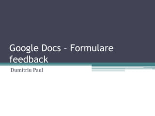 Google Docs – Formulare feedback Dumitriu Paul 