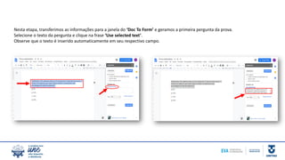 Nesta etapa, transferimos as informações para a janela do ‘Doc To Form’ e geramos a primeira pergunta da prova.
Selecione o texto da pergunta e clique na frase ‘Use selected text’.
Observe que o texto é inserido automaticamente em seu respectivo campo.
 