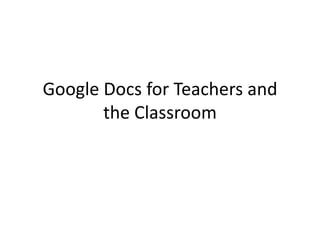 Google Docs for Teachers and
the Classroom

 