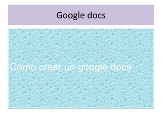 Google docs




Como crear un google docs
 