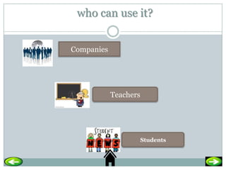 who can use it?


Companies




            Teachers




                       Students
 