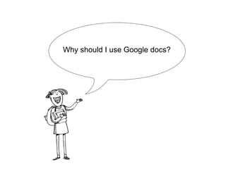 Why should I use Google docs?
 