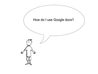 How do I use Google docs?
 