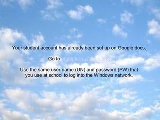 Your student account has already been set up on Google docs.

                Go to http://docs.cftigers.org.

   Use the same user name (UN) and password (PW) that
     you use at school to log into the Windows network.
 