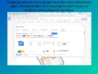 Google görsellerde arama: google üzerinden resim yüklememizi
sağlar. Okla gösterdiğim yere arayacağımız resmi yazarız ve
seçtiğimiz resme tıklayarak seç tıklarız.
 