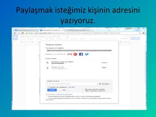 Paylaşmak isteğimiz kişinin adresini
yazıyoruz.
 