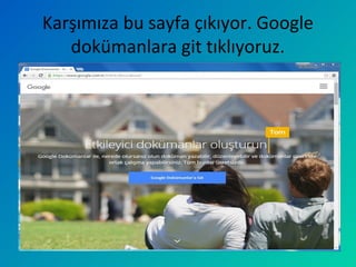 Karşımıza bu sayfa çıkıyor. Google
dokümanlara git tıklıyoruz.
 