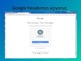 Google hesabımızı açıyoruz.
 
