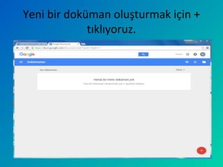 Yeni bir doküman oluşturmak için +
tıklıyoruz.
 