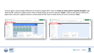 Faremos agora a cópia da página 2020 para ser lançada na página 2021. Clique no campo no canto superior esquerdo da página, logo
abaixo de ‘fx’ e selecione a página inteira. Clique no botão direito do mouse e selecione ‘Copiar’. Clique na aba inferior indicativa da
página 2021, selecione a página clicando no campo abaixo de ‘fx’, clique no botão direito do mouse e selecione ‘Colar’.
 