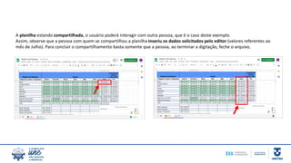A planilha estando compartilhada, o usuário poderá interagir com outra pessoa, que é o caso deste exemplo.
Assim, observe que a pessoa com quem se compartilhou a planilha inseriu os dados solicitados pelo editor (valores referentes ao
mês de Julho). Para concluir o compartilhamento basta somente que a pessoa, ao terminar a digitação, feche o arquivo.
 