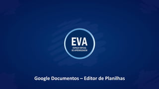 Google Documentos – Editor de Planilhas
 