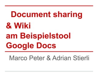 Document sharing
& Wiki
am Beispielstool
Google Docs
Marco Peter & Adrian Stierli
 