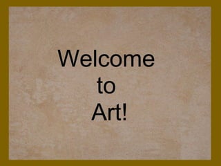 Welcome to Art!     Welcome  to  Art! 