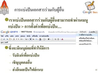 การแบงปนเอกสารรวมกับผูอื่น/
l เราแบงปนเอกสารรวมกับผูอื่นสามารถทำผานเมนู
  แบงปน > การตั้งคาเพื่อแบงปน…-


l ซึ่งจะมีเมนูยอยที่ทำใหมีการ-
   – รับลิงกเพื่อแบงปน-
   – เชิญบุคคลอื่น-
   – สงอีเมลเปนไฟลแนบ-                           10
 