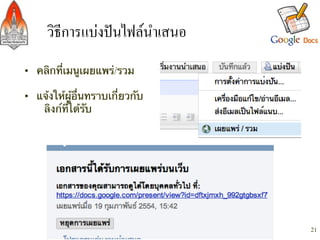 วิธีการแบงปนไฟลนำเสนอ/
•  คลิกที่เมนูเผยแพร่/รวม	
	
•  แจ้งให้ผู้อื่นทราบเกี่ยวกับ	
    ลิงก์ที่ได้รับ




                                   21
 