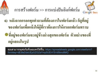การสรางฟอรม >> การแบงปนลิงกฟอรม/
6) หลังจากกรอกทุกคำถามที่ตองการในฟอรมแลว ก็ดูที่อยู
  ของฟอรมเพื่อแจงใหผูที่เราตองการใหกรอกฟอรมทราบ-
l ที่อยูของฟอรมจะอยูขางลางสุดของฟอรม ตัวอยางของที่
  อยูแสดงในรูป-
-
-

                                                             30
 