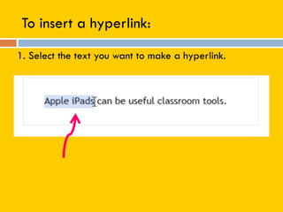To insert a hyperlink:
1. Select the text you want to make a hyperlink.
 
