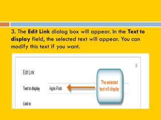 3. The Edit Link dialog box will appear. In the Text to
display field, the selected text will appear. You can
modify this text if you want.
 