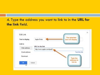 4. Type the address you want to link to in the URL for
the link field.
 