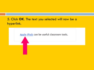 5. Click OK. The text you selected will now be a
hyperlink.
 