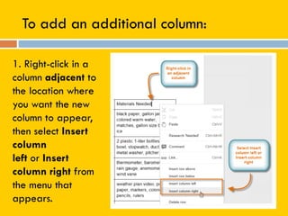 To add an additional column:
1. Right-click in a
column adjacent to
the location where
you want the new
column to appear,
then select Insert
column
left or Insert
column right from
the menu that
appears.
 