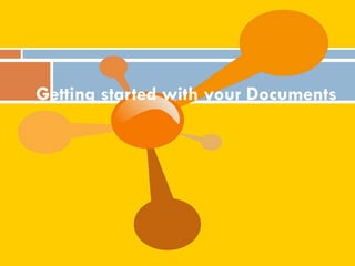 Getting started with your Documents
 