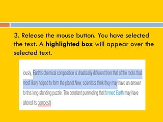 3. Release the mouse button. You have selected
the text. A highlighted box will appear over the
selected text.
 