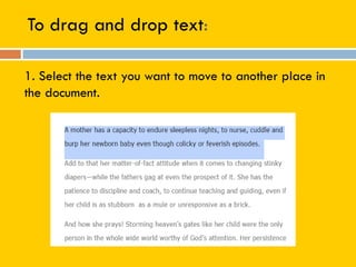 To drag and drop text:
1. Select the text you want to move to another place in
the document.
 