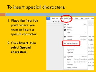 To insert special characters:
1. Place the insertion
point where you
want to insert a
special character.
2. Click Insert, then
select Special
characters.
 
