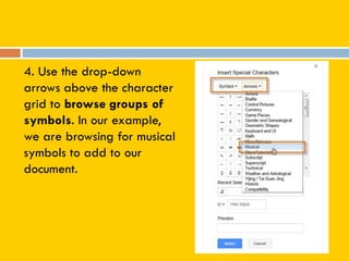 4. Use the drop-down
arrows above the character
grid to browse groups of
symbols. In our example,
we are browsing for musical
symbols to add to our
document.
 