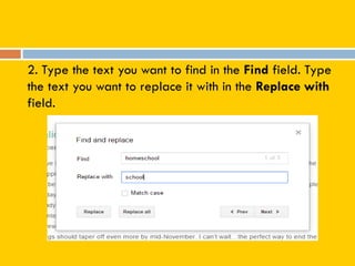 2. Type the text you want to find in the Find field. Type
the text you want to replace it with in the Replace with
field.
 