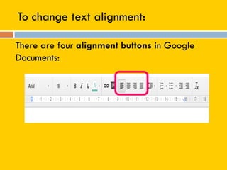 To change text alignment:
There are four alignment buttons in Google
Documents:
 